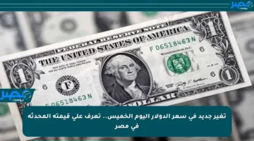 تغير جديد في سعر الدولار اليوم الخميس.. تعرف على قيمته المحدثة في مصر